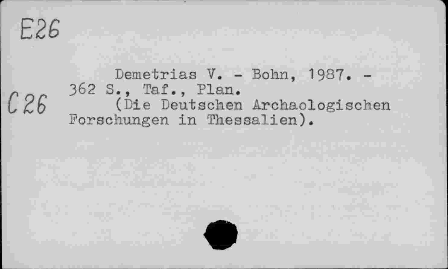 ﻿Demetrias V. - Bohn, 1987. -362 S., Taf., Plan.
(Die Deutschen Archäologischen Forschungen in Thessalien).